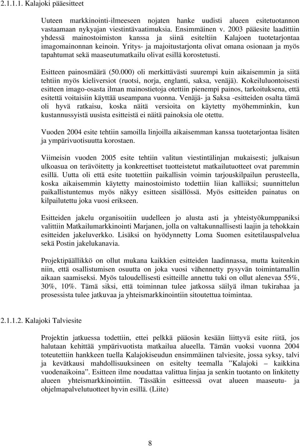 Yritys- ja majoitustarjonta olivat omana osionaan ja myös tapahtumat sekä maaseutumatkailu olivat esillä korostetusti. Esitteen painosmäärä (50.