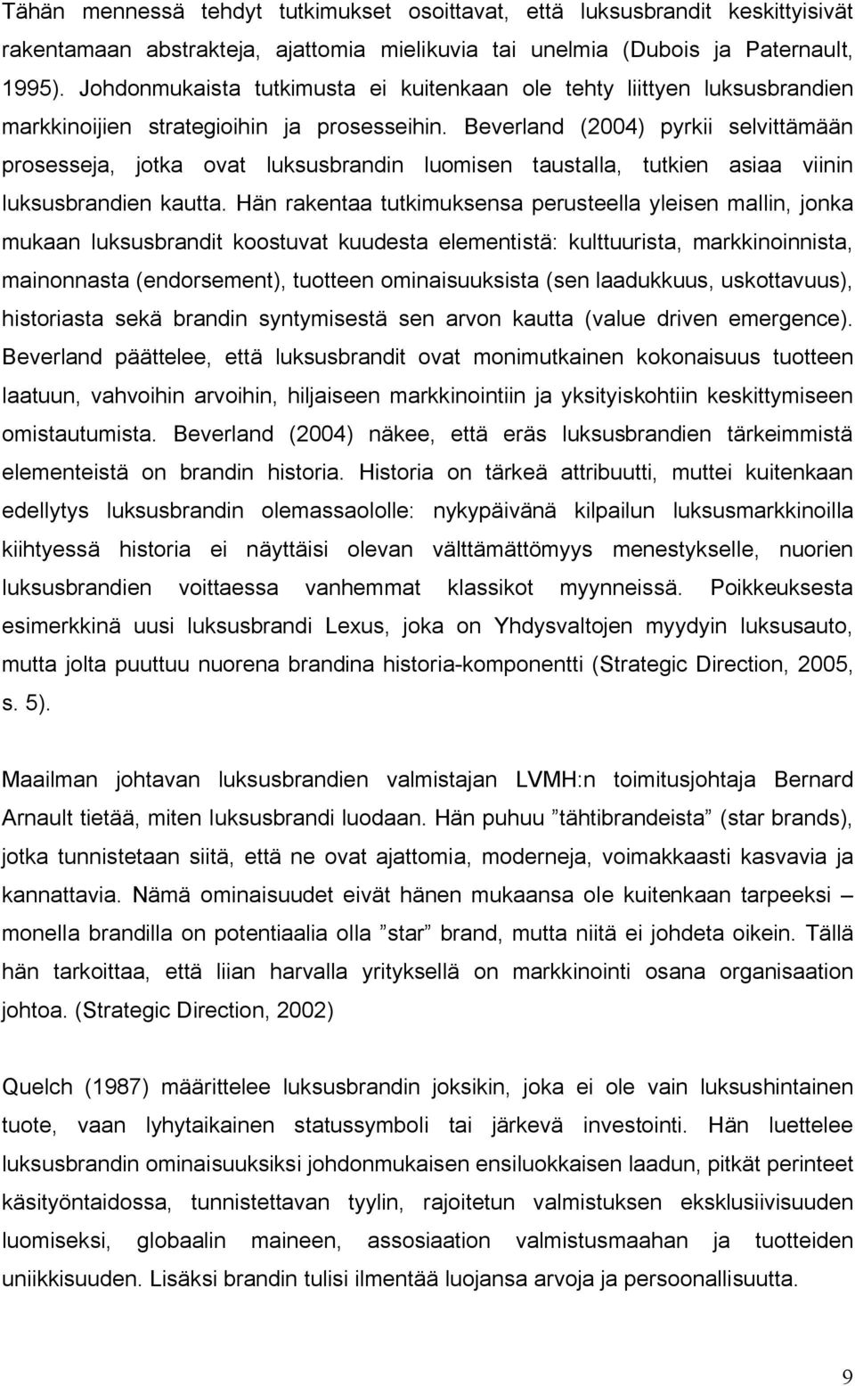 Beverland (2004) pyrkii selvittämään prosesseja, jotka ovat luksusbrandin luomisen taustalla, tutkien asiaa viinin luksusbrandien kautta.