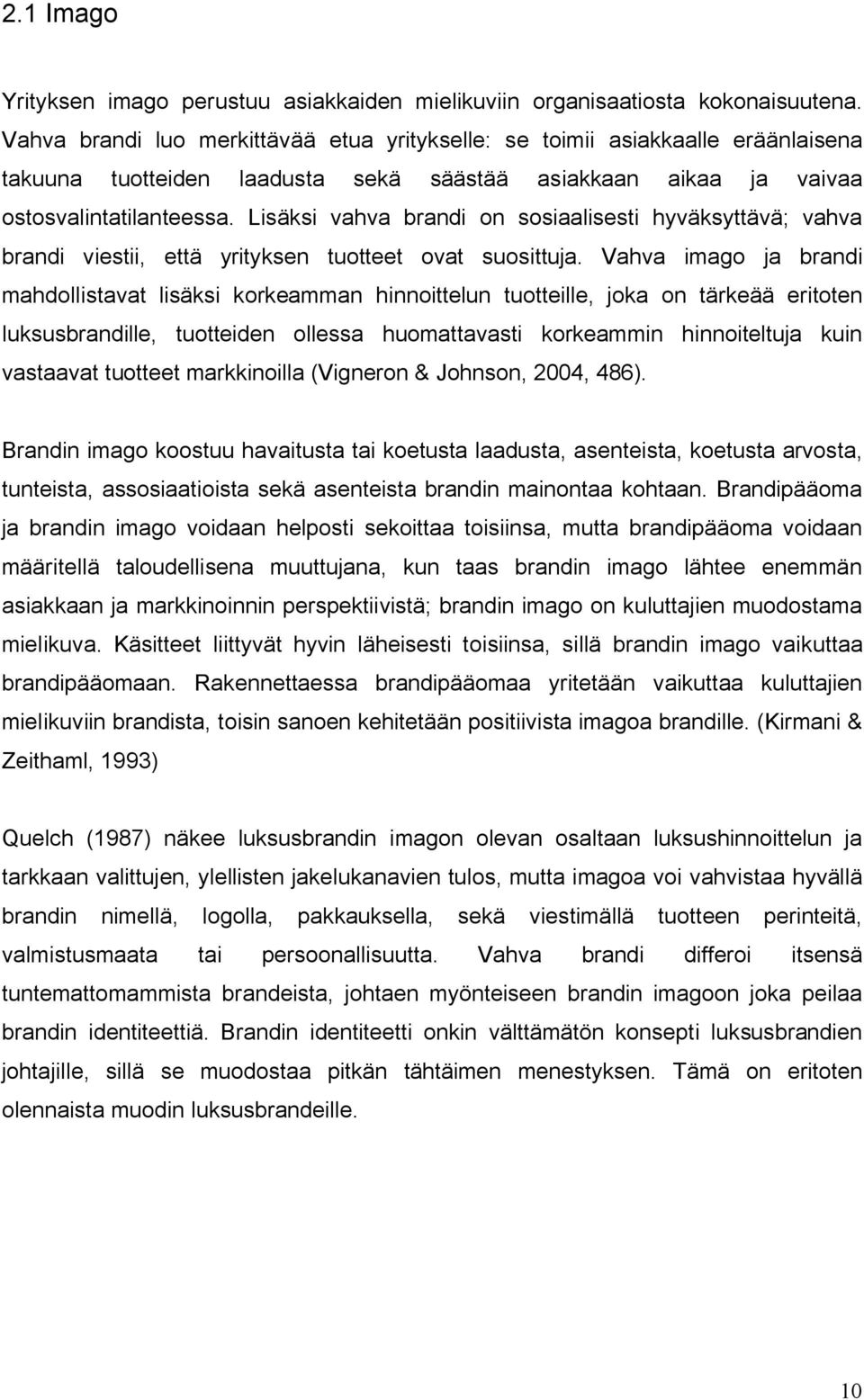 Lisäksi vahva brandi on sosiaalisesti hyväksyttävä; vahva brandi viestii, että yrityksen tuotteet ovat suosittuja.