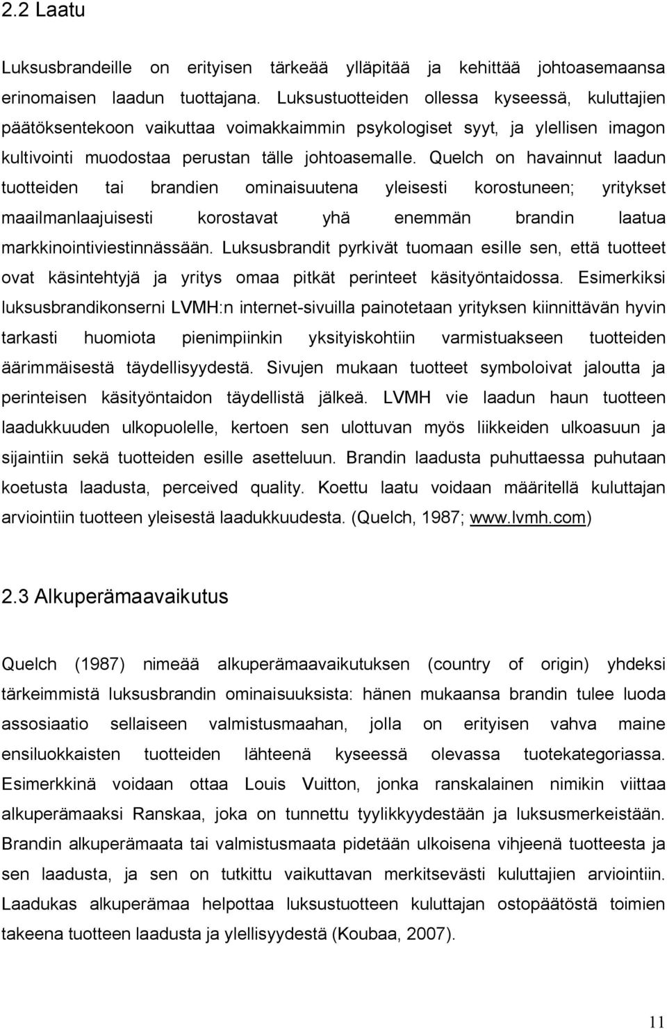 Quelch on havainnut laadun tuotteiden tai brandien ominaisuutena yleisesti korostuneen; yritykset maailmanlaajuisesti korostavat yhä enemmän brandin laatua markkinointiviestinnässään.