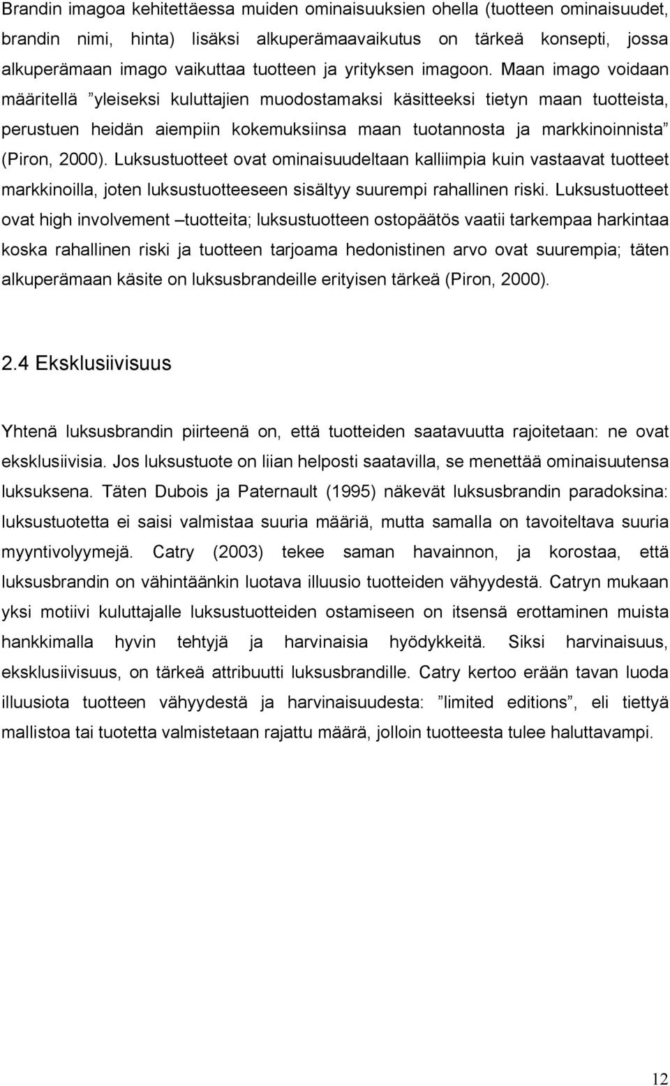 Maan imago voidaan määritellä yleiseksi kuluttajien muodostamaksi käsitteeksi tietyn maan tuotteista, perustuen heidän aiempiin kokemuksiinsa maan tuotannosta ja markkinoinnista (Piron, 2000).