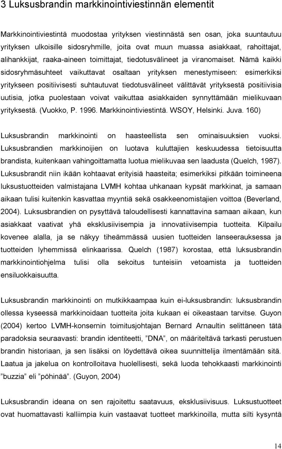 Nämä kaikki sidosryhmäsuhteet vaikuttavat osaltaan yrityksen menestymiseen: esimerkiksi yritykseen positiivisesti suhtautuvat tiedotusvälineet välittävät yrityksestä positiivisia uutisia, jotka