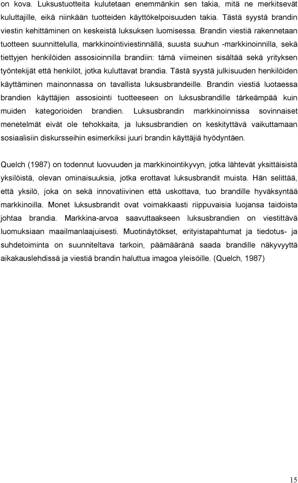 Brandin viestiä rakennetaan tuotteen suunnittelulla, markkinointiviestinnällä, suusta suuhun -markkinoinnilla, sekä tiettyjen henkilöiden assosioinnilla brandiin: tämä viimeinen sisältää sekä