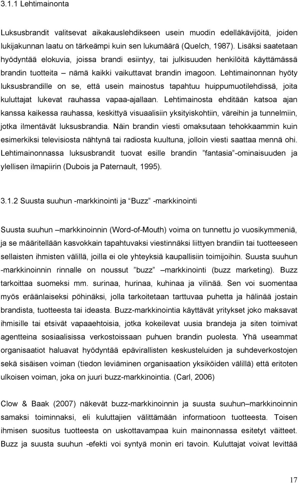 Lehtimainonnan hyöty luksusbrandille on se, että usein mainostus tapahtuu huippumuotilehdissä, joita kuluttajat lukevat rauhassa vapaa-ajallaan.