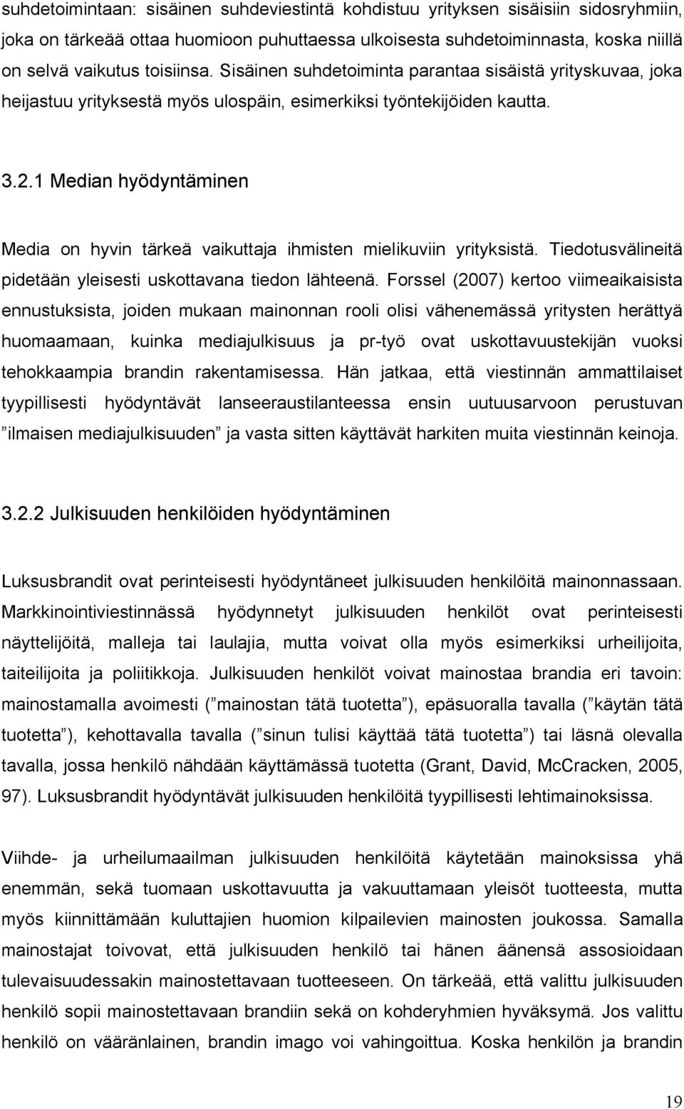 1 Median hyödyntäminen Media on hyvin tärkeä vaikuttaja ihmisten mielikuviin yrityksistä. Tiedotusvälineitä pidetään yleisesti uskottavana tiedon lähteenä.