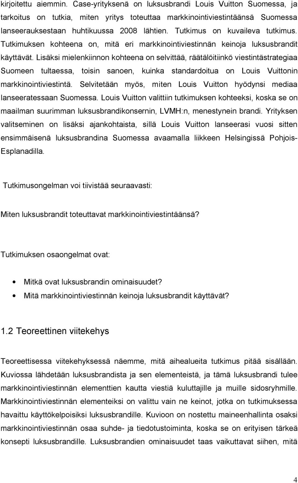 Tutkimus on kuvaileva tutkimus. Tutkimuksen kohteena on, mitä eri markkinointiviestinnän keinoja luksusbrandit käyttävät.