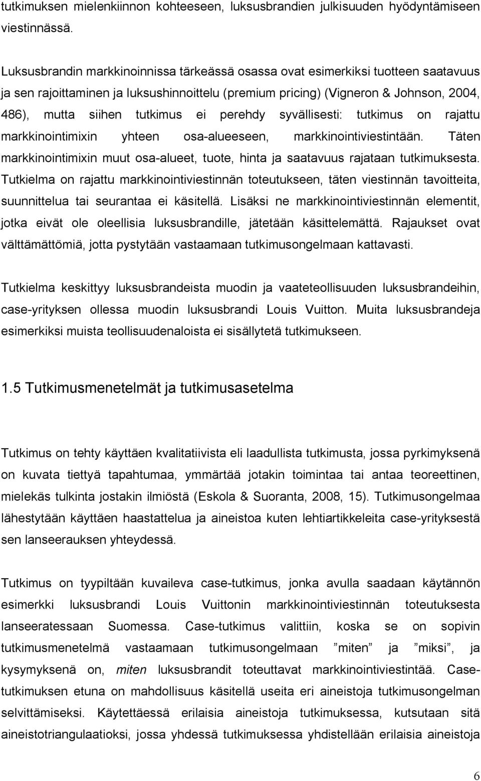 ei perehdy syvällisesti: tutkimus on rajattu markkinointimixin yhteen osa-alueeseen, markkinointiviestintään. Täten markkinointimixin muut osa-alueet, tuote, hinta ja saatavuus rajataan tutkimuksesta.