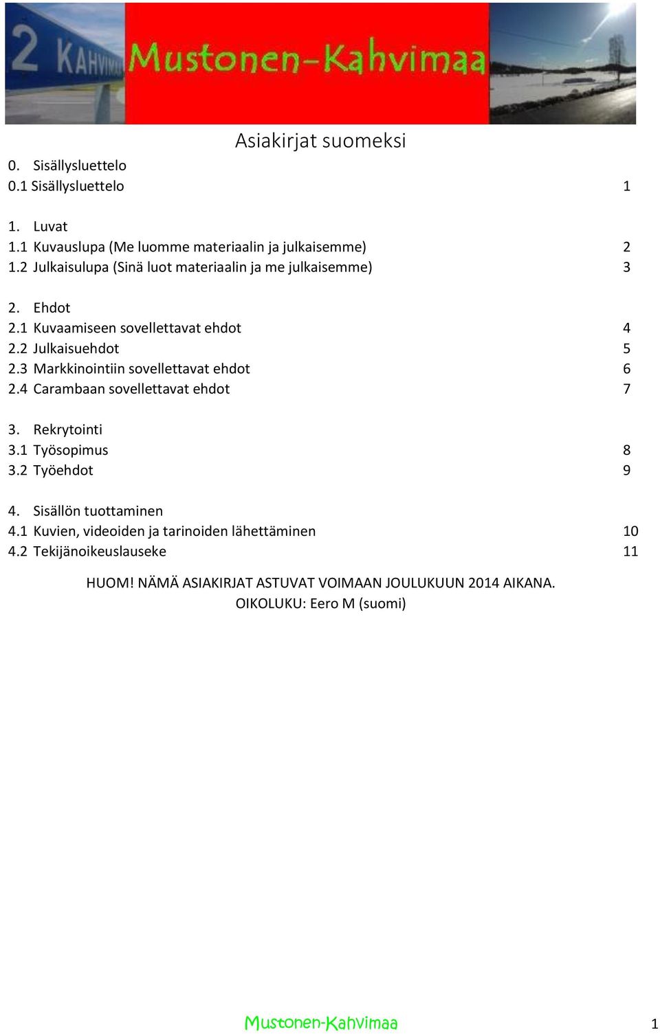 3 Markkinointiin sovellettavat ehdot 6 2.4 Carambaan sovellettavat ehdot 7 3. Rekrytointi 3.1 Työsopimus 8 3.2 Työehdot 9 4. Sisällön tuottaminen 4.