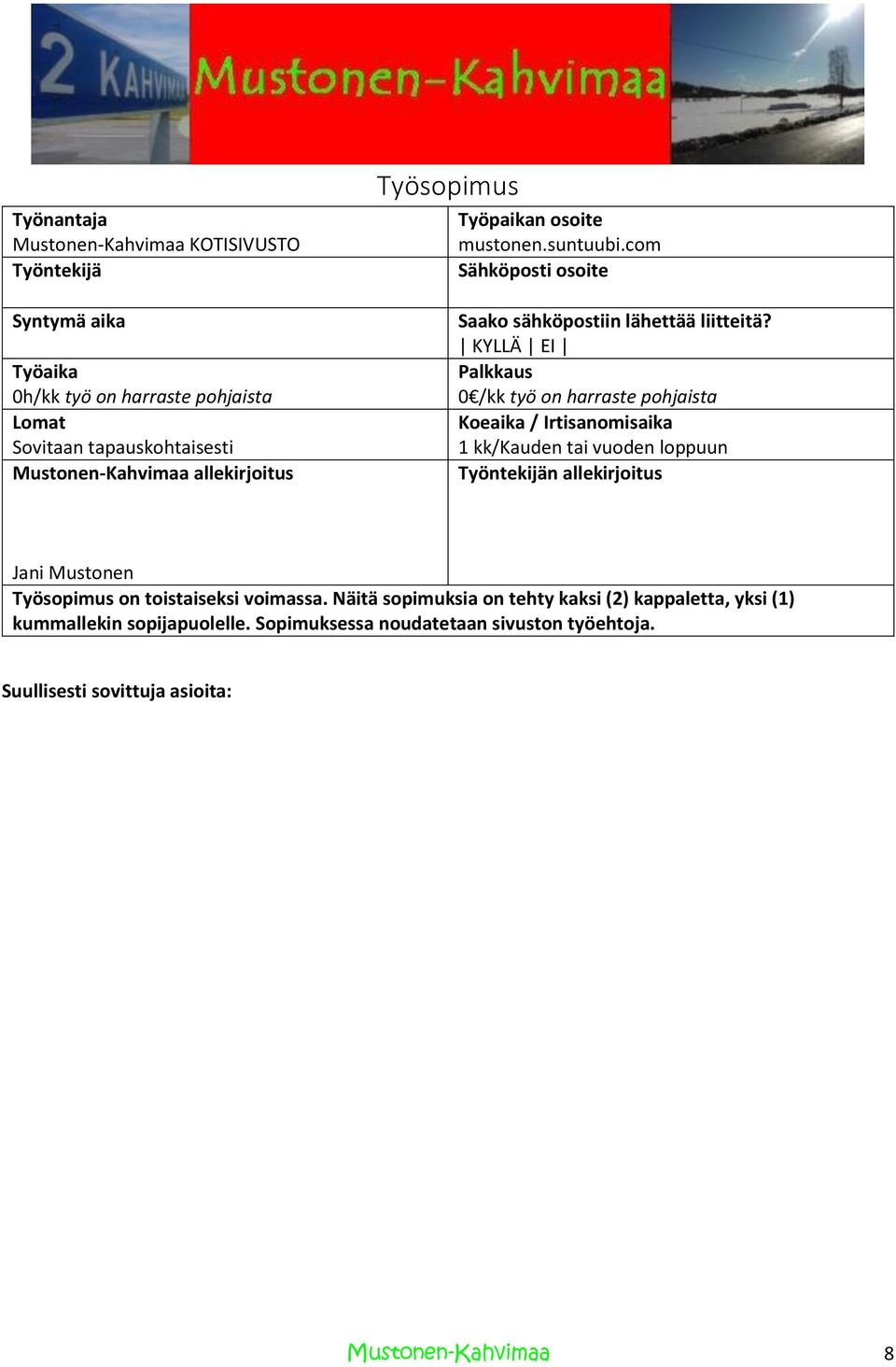 KYLLÄ EI Palkkaus 0 /kk työ on harraste pohjaista Koeaika / Irtisanomisaika 1 kk/kauden tai vuoden loppuun Työntekijän allekirjoitus Jani Mustonen Työsopimus on