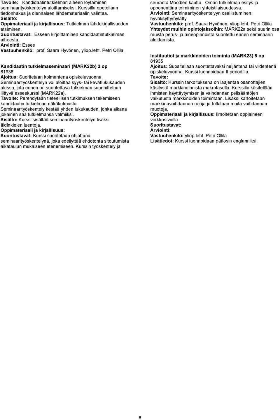 Kandidaatin tutkielmaseminaari (MARK22b) 3 op 81936 Ajoitus: Suoritetaan kolmantena Seminaarityöskentelyn voi aloittaa syys- tai kevätlukukauden alussa, jota ennen on suoritettava tutkielman