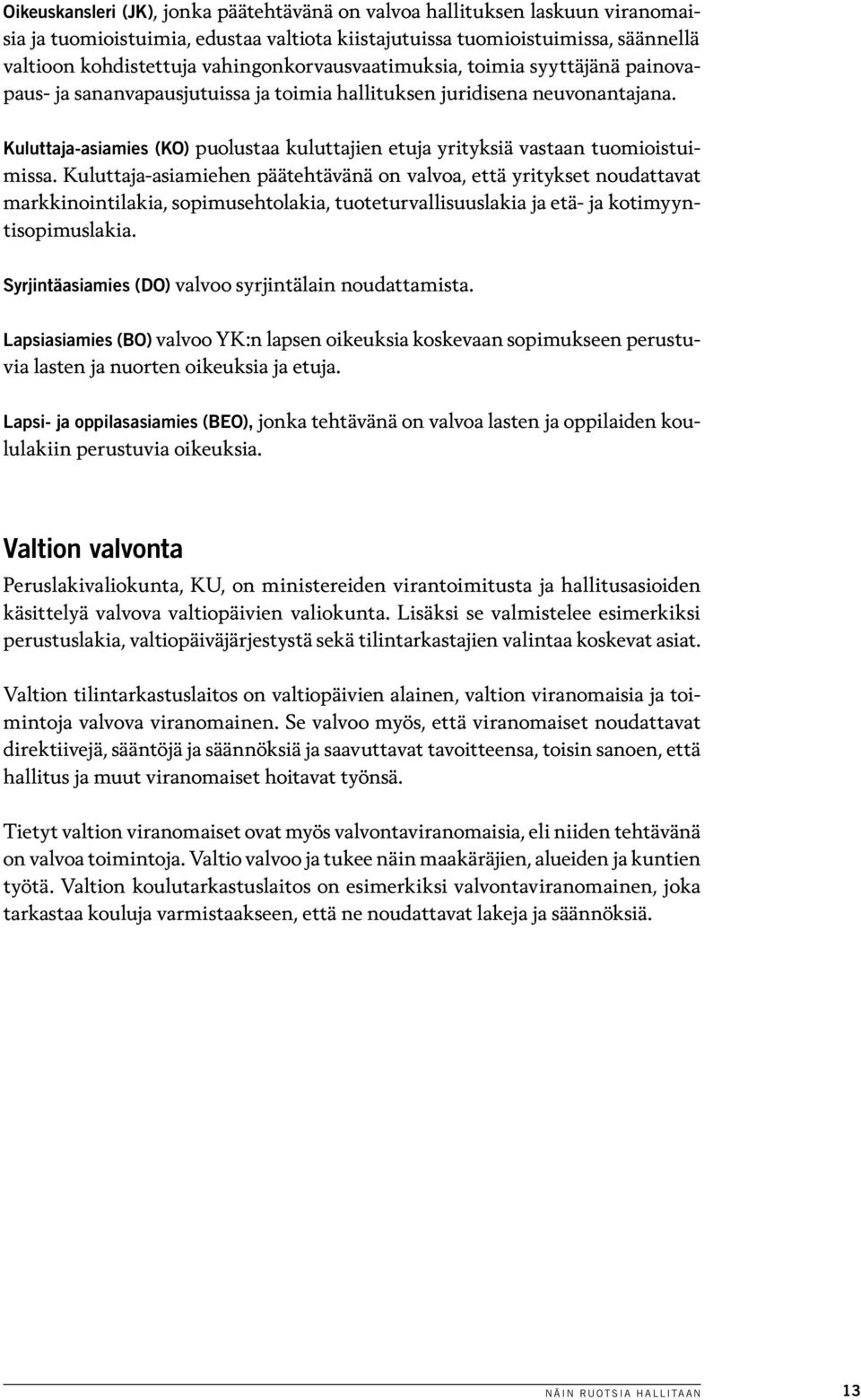 Kuluttaja-asiamies (KO) puolustaa kuluttajien etuja yrityksiä vastaan tuomioistuimissa.