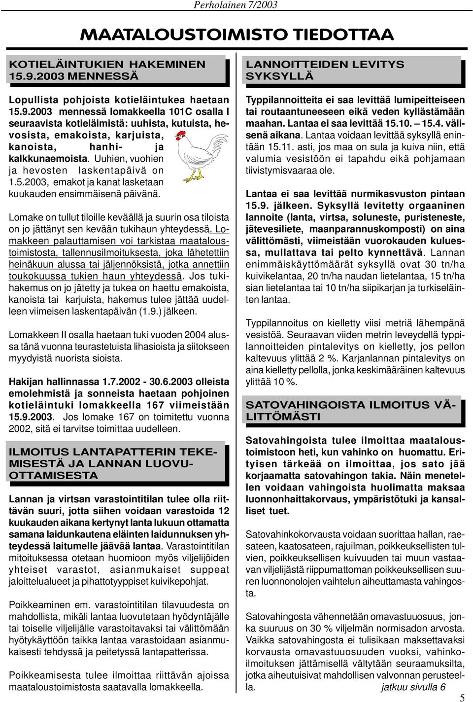 2003 mennessä lomakkeella 101C osalla I seuraavista kotieläimistä: uuhista, kutuista, hevosista, emakoista, karjuista, kanoista, hanhi- ja kalkkunaemoista.