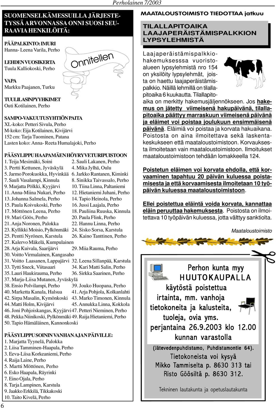 Humalajoki, Perho PÄÄSYLIPPU HAAPAMÄEN HÖYRYVETURIPUISTOON 1. Teija Mesimäki, Soini 2. Sauli Lakanen, Perho 3. Pertti Kettunen, Jyväskylä 4. Mika Jylhä, Oulu 5. Jarmo Porokuokka, Hyvinkää 6.