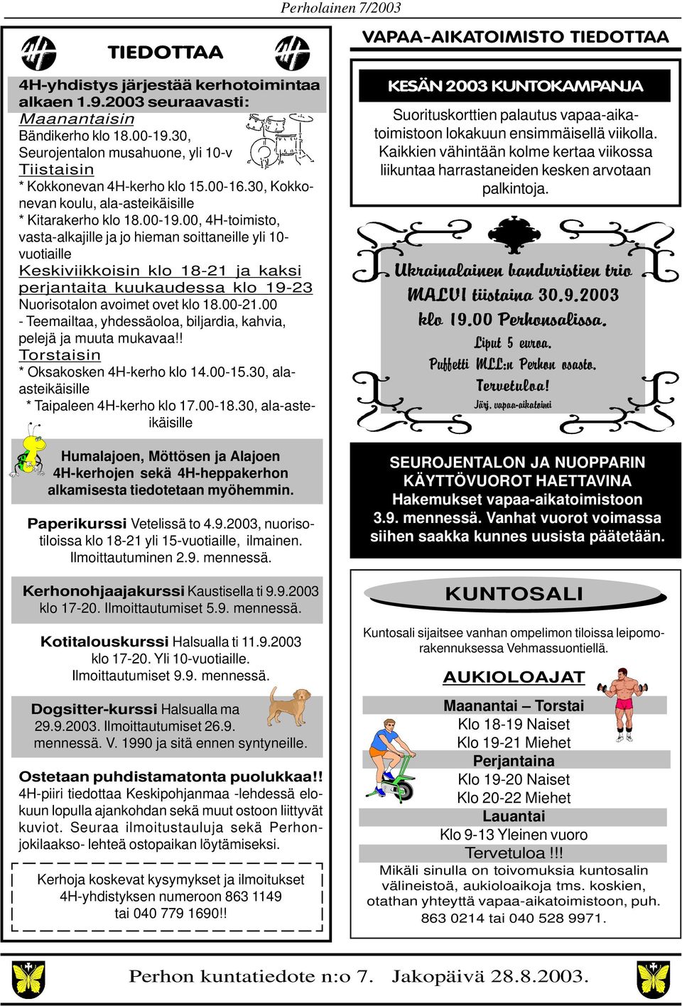 00, 4H-toimisto, vasta-alkajille ja jo hieman soittaneille yli 10- vuotiaille Keskiviikkoisin klo 18-21 ja kaksi perjantaita kuukaudessa klo 19-23 Nuorisotalon avoimet ovet klo 18.00-21.