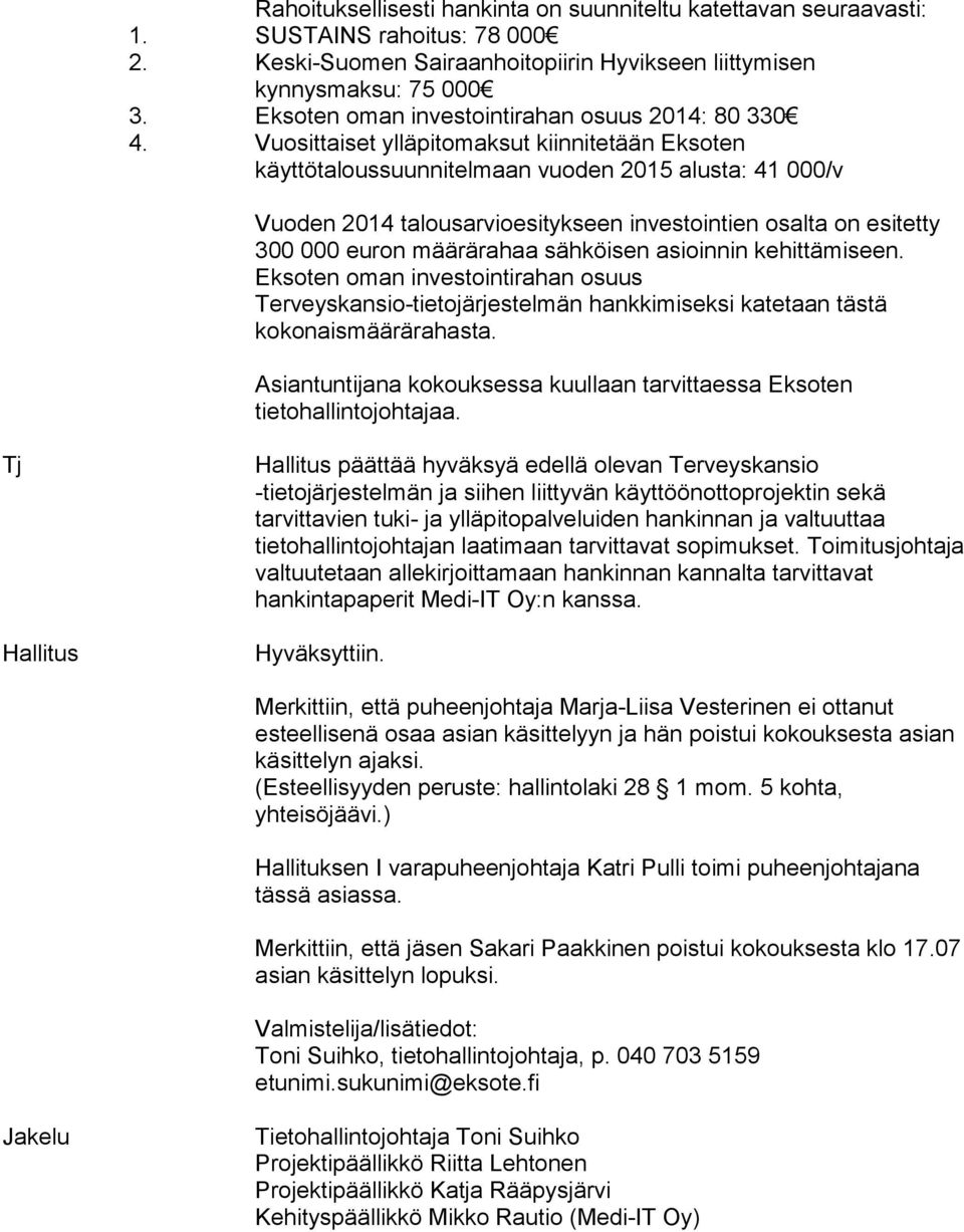 Vuosittaiset ylläpitomaksut kiinnitetään Eksoten käyttötaloussuunnitelmaan vuoden 2015 alusta: 41 000/v Vuoden 2014 talousarvioesitykseen investointien osalta on esitetty 300 000 euron määrärahaa