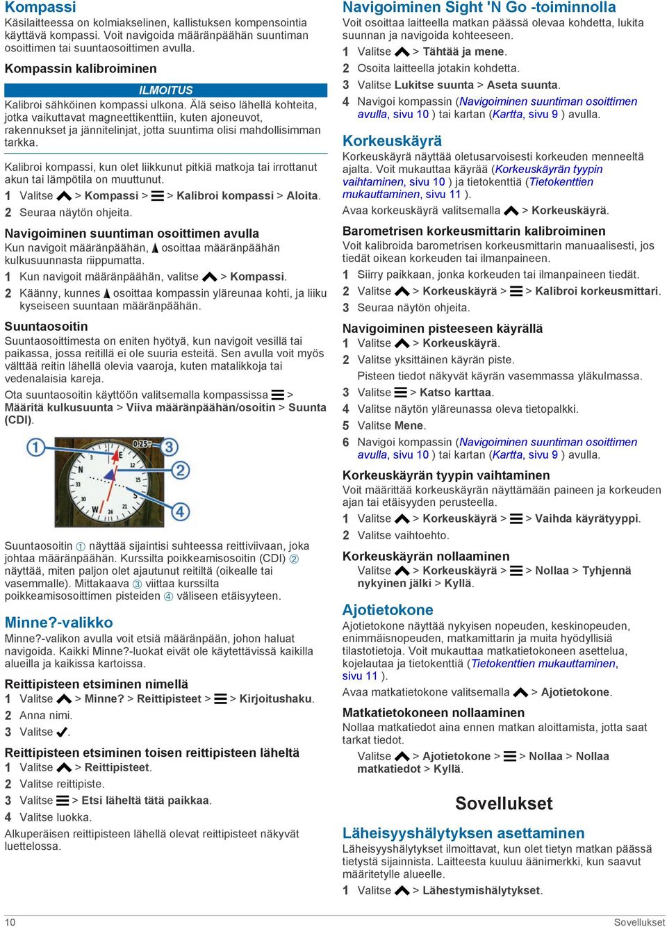 Älä seiso lähellä kohteita, jotka vaikuttavat magneettikenttiin, kuten ajoneuvot, rakennukset ja jännitelinjat, jotta suuntima olisi mahdollisimman tarkka.