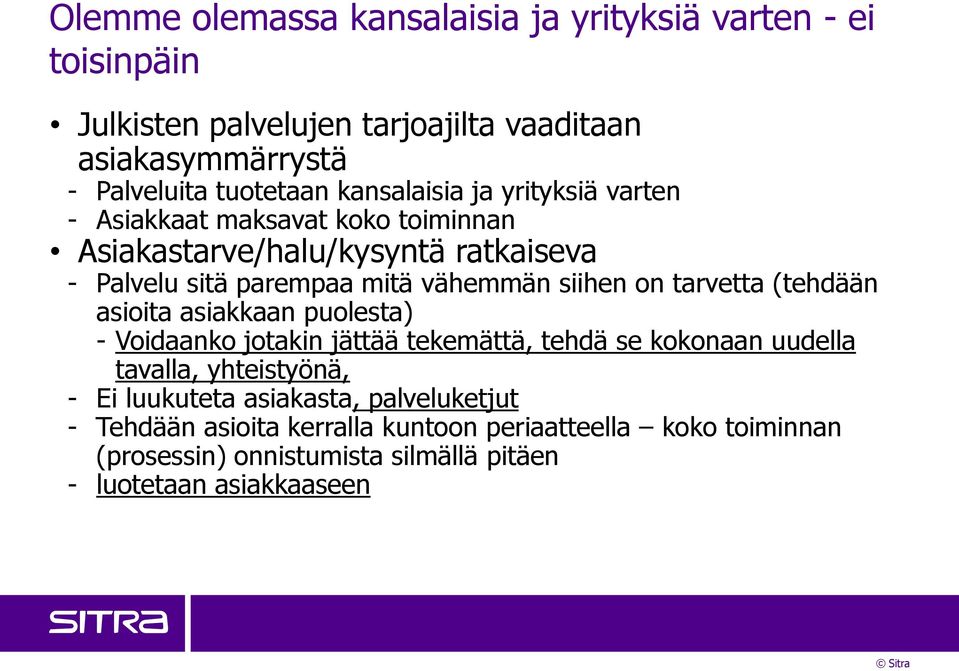 on tarvetta (tehdään asioita asiakkaan puolesta) - Voidaanko jotakin jättää tekemättä, tehdä se kokonaan uudella tavalla, yhteistyönä, - Ei luukuteta