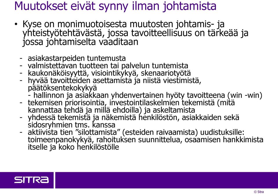 ja asiakkaan yhdenvertainen hyöty tavoitteena (win -win) - tekemisen priorisointia, investointilaskelmien tekemistä (mitä kannattaa tehdä ja millä ehdoilla) ja askeltamista - yhdessä tekemistä ja