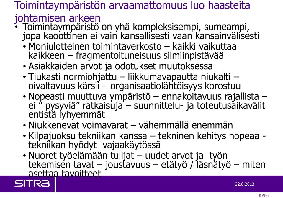 organisaatiolähtöisyys korostuu Nopeasti muuttuva ympäristö ennakoitavuus rajallista ei pysyviä ratkaisuja suunnittelu- ja toteutusaikavälit entistä lyhyemmät Niukkenevat voimavarat vähemmällä