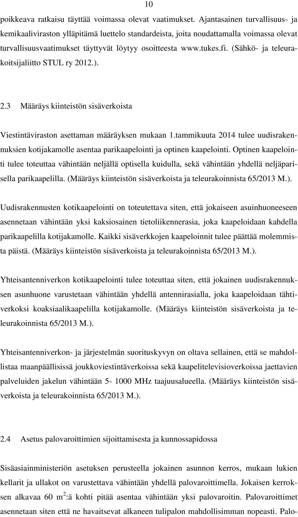 (Sähkö- ja teleurakoitsijaliitto STUL ry 2012.). 2.3 Määräys kiinteistön sisäverkoista Viestintäviraston asettaman määräyksen mukaan 1.