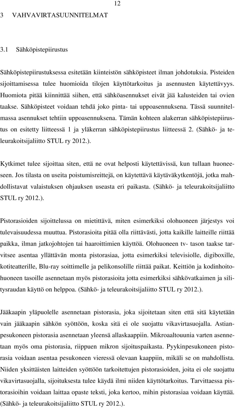 Sähköpisteet voidaan tehdä joko pinta- tai uppoasennuksena. Tässä suunnitelmassa asennukset tehtiin uppoasennuksena.