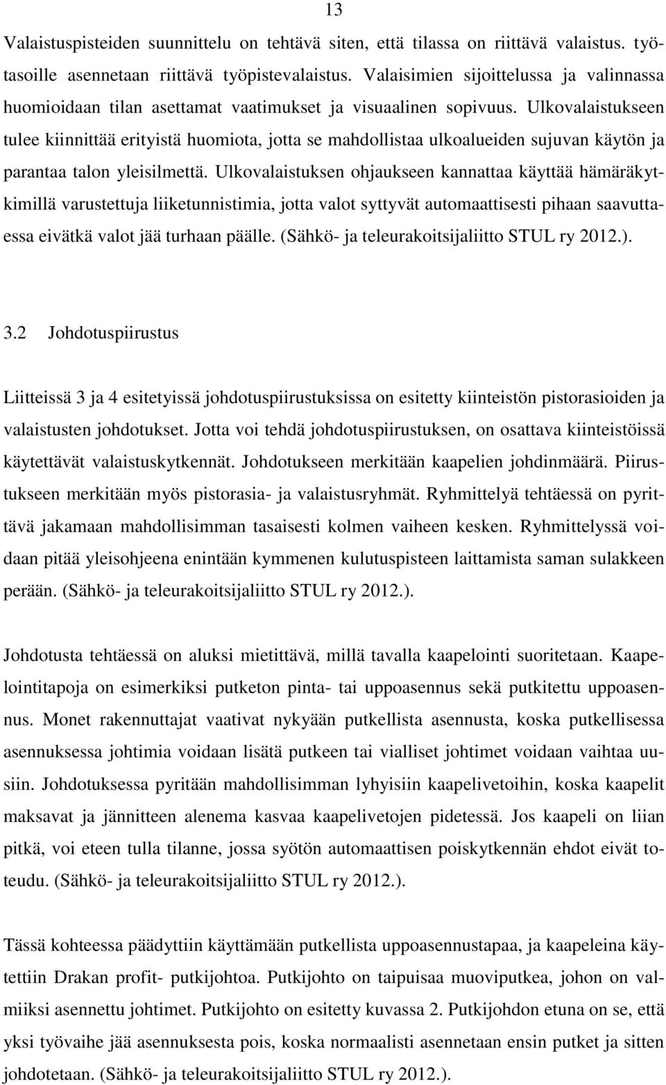 Ulkovalaistukseen tulee kiinnittää erityistä huomiota, jotta se mahdollistaa ulkoalueiden sujuvan käytön ja parantaa talon yleisilmettä.