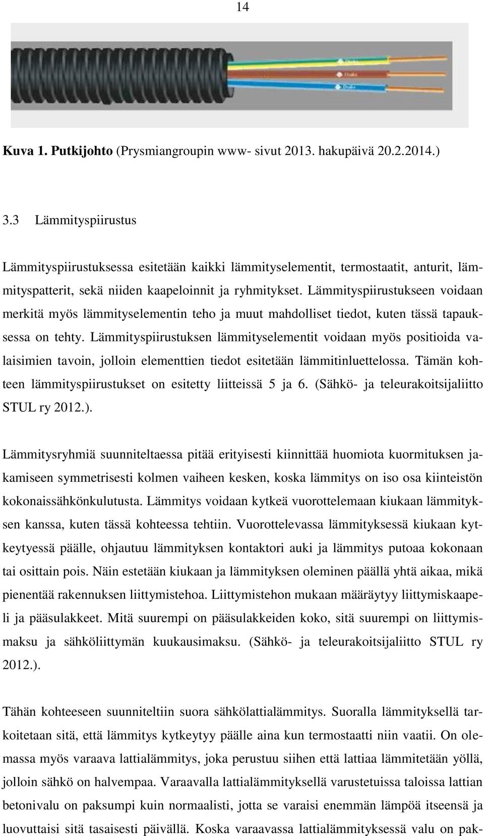 Lämmityspiirustukseen voidaan merkitä myös lämmityselementin teho ja muut mahdolliset tiedot, kuten tässä tapauksessa on tehty.