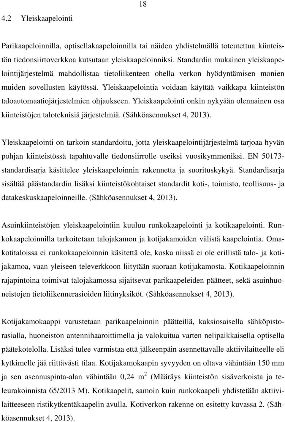 Yleiskaapelointia voidaan käyttää vaikkapa kiinteistön taloautomaatiojärjestelmien ohjaukseen. Yleiskaapelointi onkin nykyään olennainen osa kiinteistöjen taloteknisiä järjestelmiä.