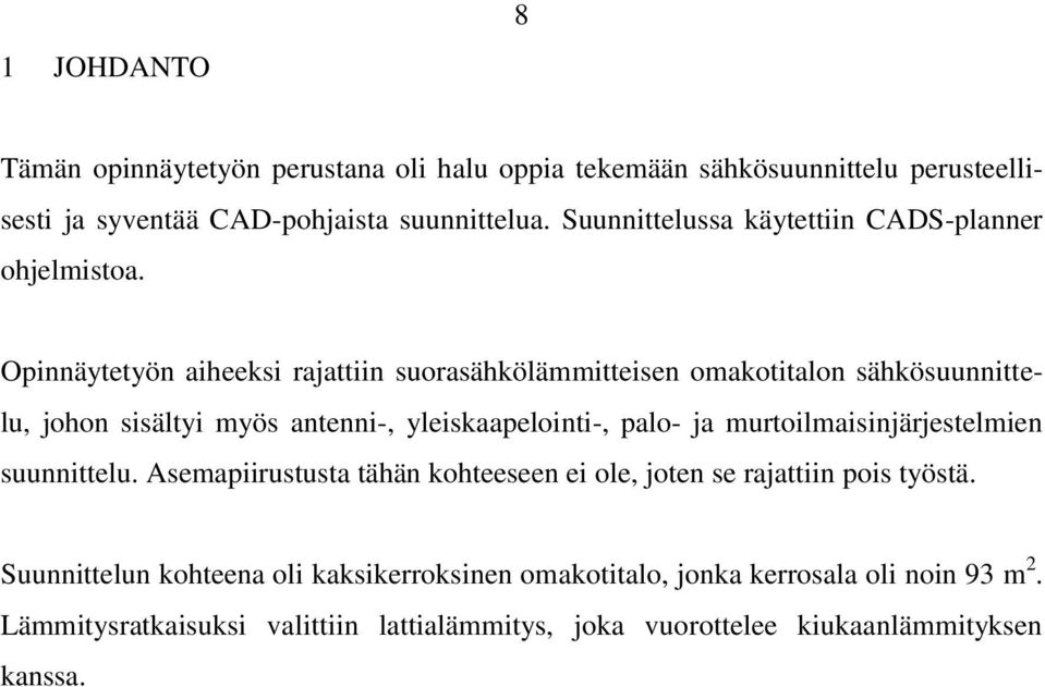 Opinnäytetyön aiheeksi rajattiin suorasähkölämmitteisen omakotitalon sähkösuunnittelu, johon sisältyi myös antenni-, yleiskaapelointi-, palo- ja