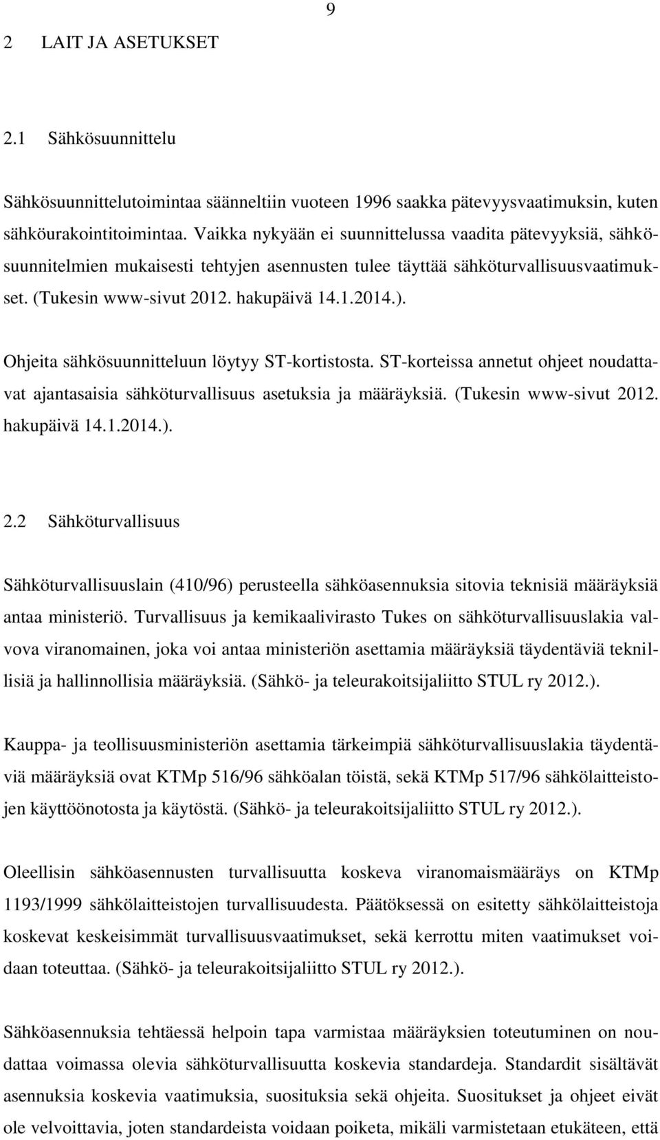 Ohjeita sähkösuunnitteluun löytyy ST-kortistosta. ST-korteissa annetut ohjeet noudattavat ajantasaisia sähköturvallisuus asetuksia ja määräyksiä. (Tukesin www-sivut 20