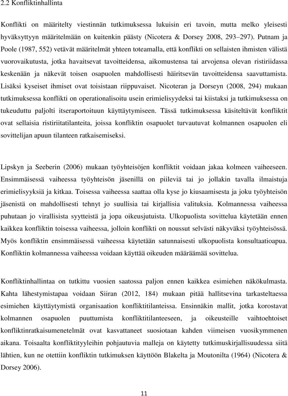 ristiriidassa keskenään ja näkevät toisen osapuolen mahdollisesti häiritsevän tavoitteidensa saavuttamista. Lisäksi kyseiset ihmiset ovat toisistaan riippuvaiset.