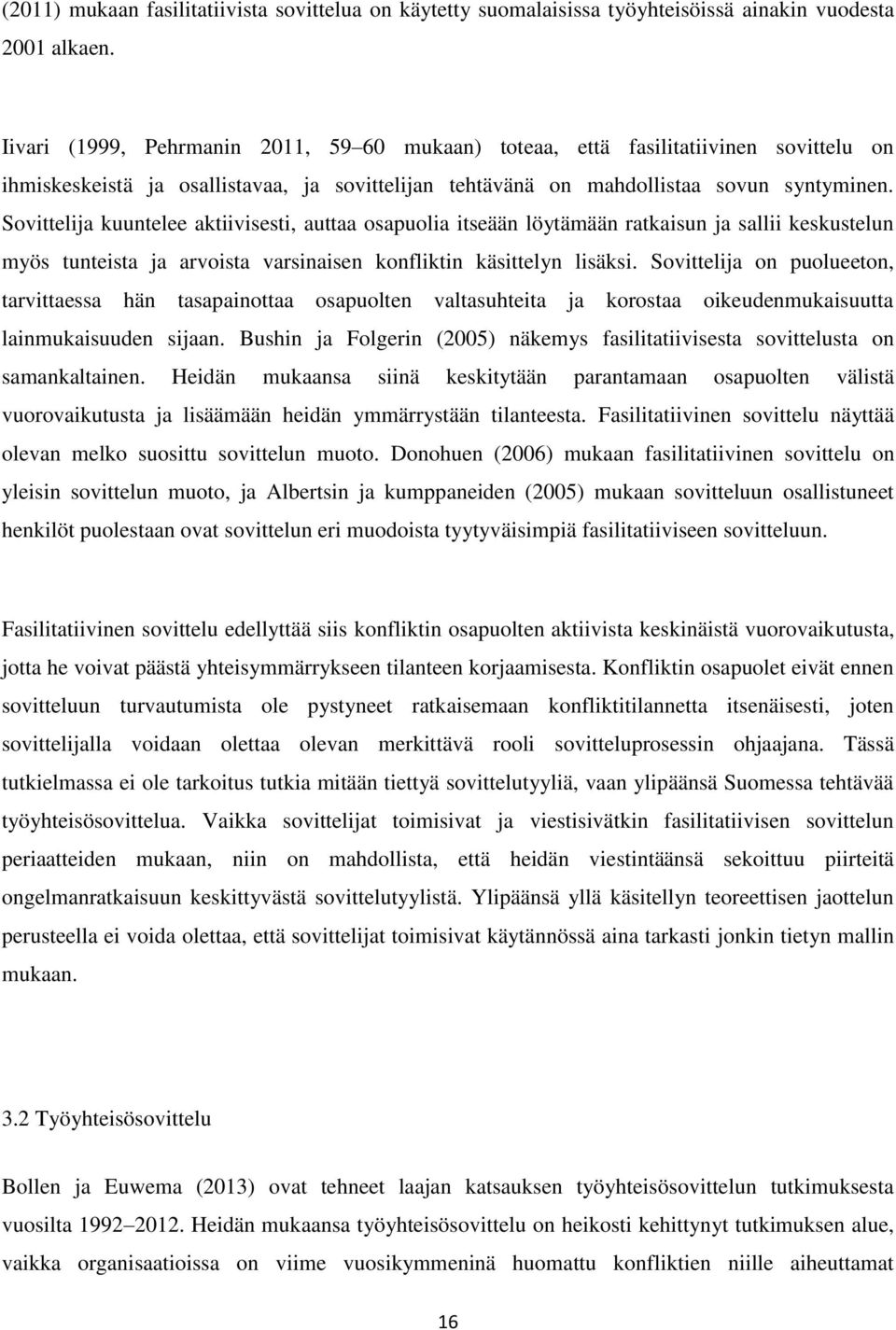 Sovittelija kuuntelee aktiivisesti, auttaa osapuolia itseään löytämään ratkaisun ja sallii keskustelun myös tunteista ja arvoista varsinaisen konfliktin käsittelyn lisäksi.