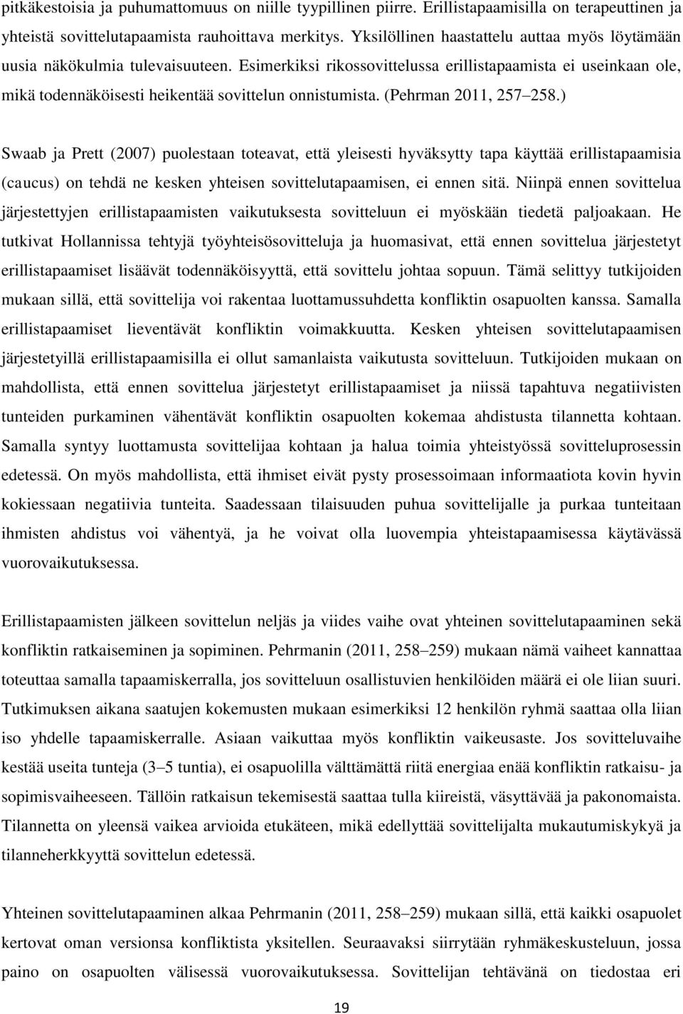 Esimerkiksi rikossovittelussa erillistapaamista ei useinkaan ole, mikä todennäköisesti heikentää sovittelun onnistumista. (Pehrman 2011, 257 258.