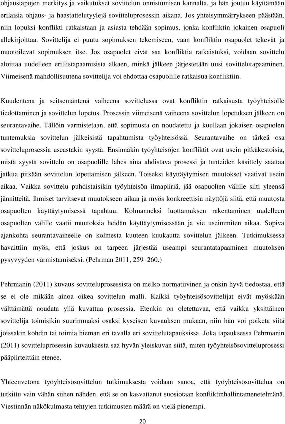 Sovittelija ei puutu sopimuksen tekemiseen, vaan konfliktin osapuolet tekevät ja muotoilevat sopimuksen itse.