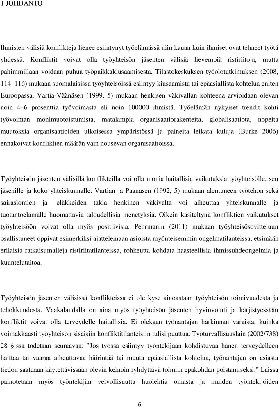 Tilastokeskuksen työolotutkimuksen (2008, 114 116) mukaan suomalaisissa työyhteisöissä esiintyy kiusaamista tai epäasiallista kohtelua eniten Euroopassa.