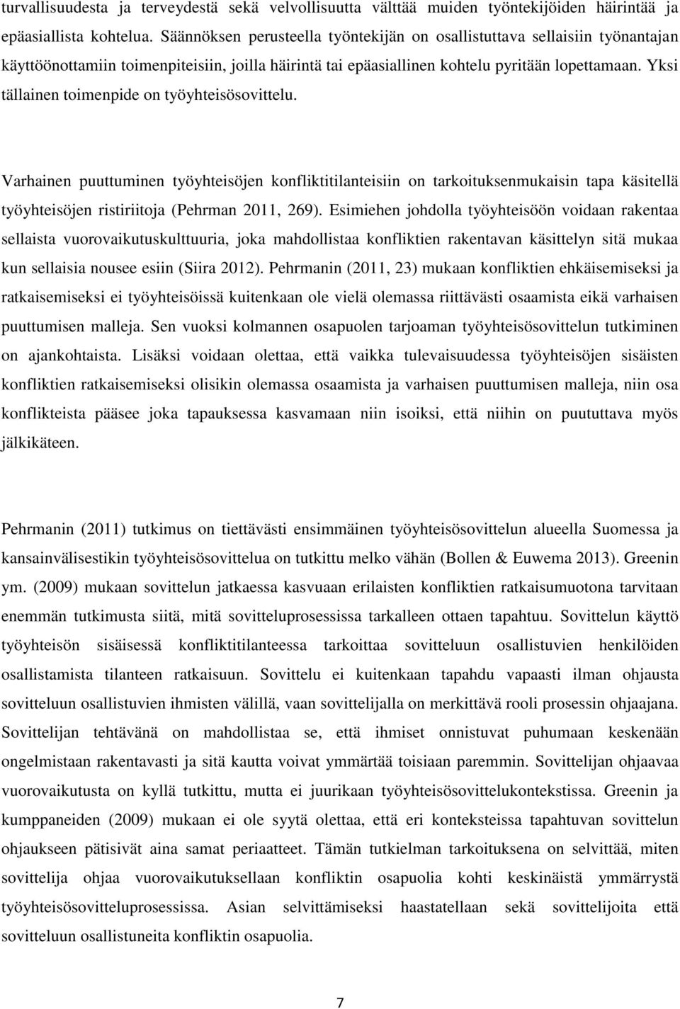 Yksi tällainen toimenpide on työyhteisösovittelu. Varhainen puuttuminen työyhteisöjen konfliktitilanteisiin on tarkoituksenmukaisin tapa käsitellä työyhteisöjen ristiriitoja (Pehrman 2011, 269).