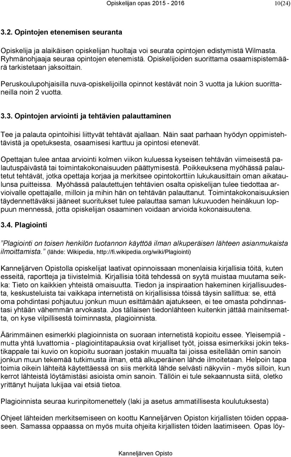 Peruskoulupohjaisilla nuva-opiskelijoilla opinnot kestävät noin 3 vuotta ja lukion suorittaneilla noin 2 vuotta. 3.3. Opintojen arviointi ja tehtävien palauttaminen Tee ja palauta opintoihisi liittyvät tehtävät ajallaan.