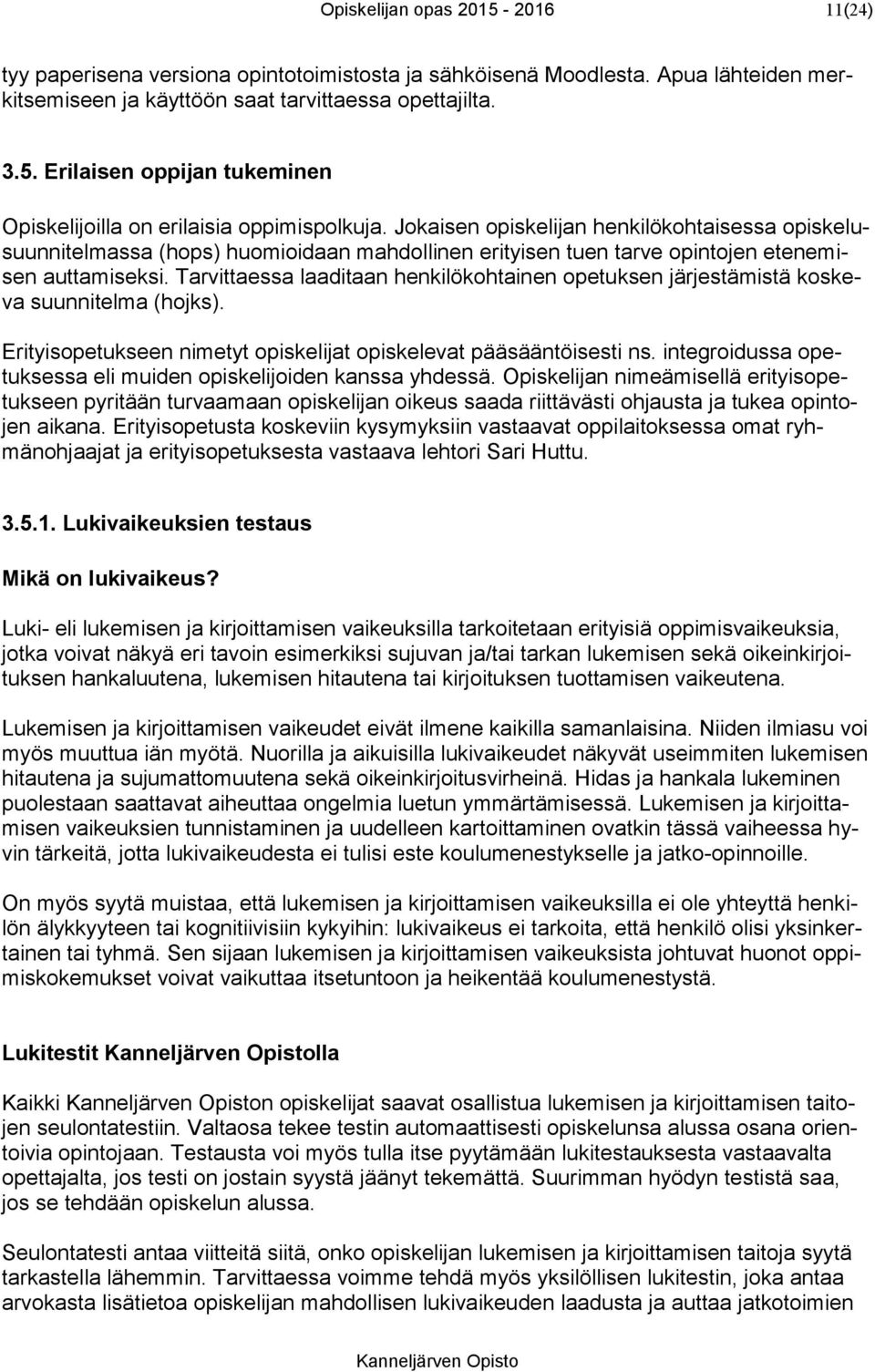 Tarvittaessa laaditaan henkilökohtainen opetuksen järjestämistä koskeva suunnitelma (hojks). Erityisopetukseen nimetyt opiskelijat opiskelevat pääsääntöisesti ns.