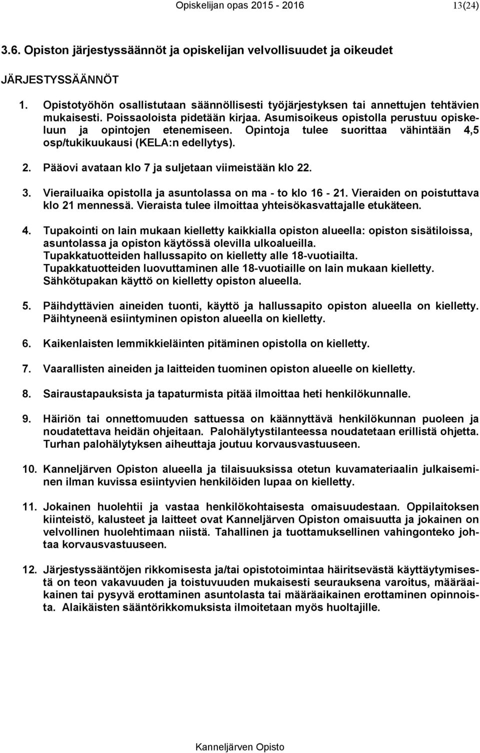 Opintoja tulee suorittaa vähintään 4,5 osp/tukikuukausi (KELA:n edellytys). 2. Pääovi avataan klo 7 ja suljetaan viimeistään klo 22. 3. Vierailuaika opistolla ja asuntolassa on ma - to klo 16-21.