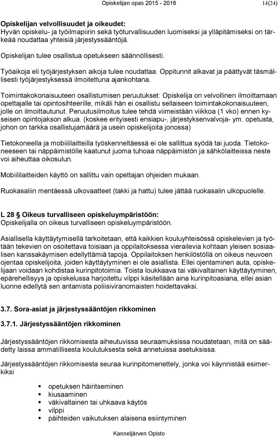 Oppitunnit alkavat ja päättyvät täsmällisesti työjärjestyksessä ilmoitettuna ajankohtana.