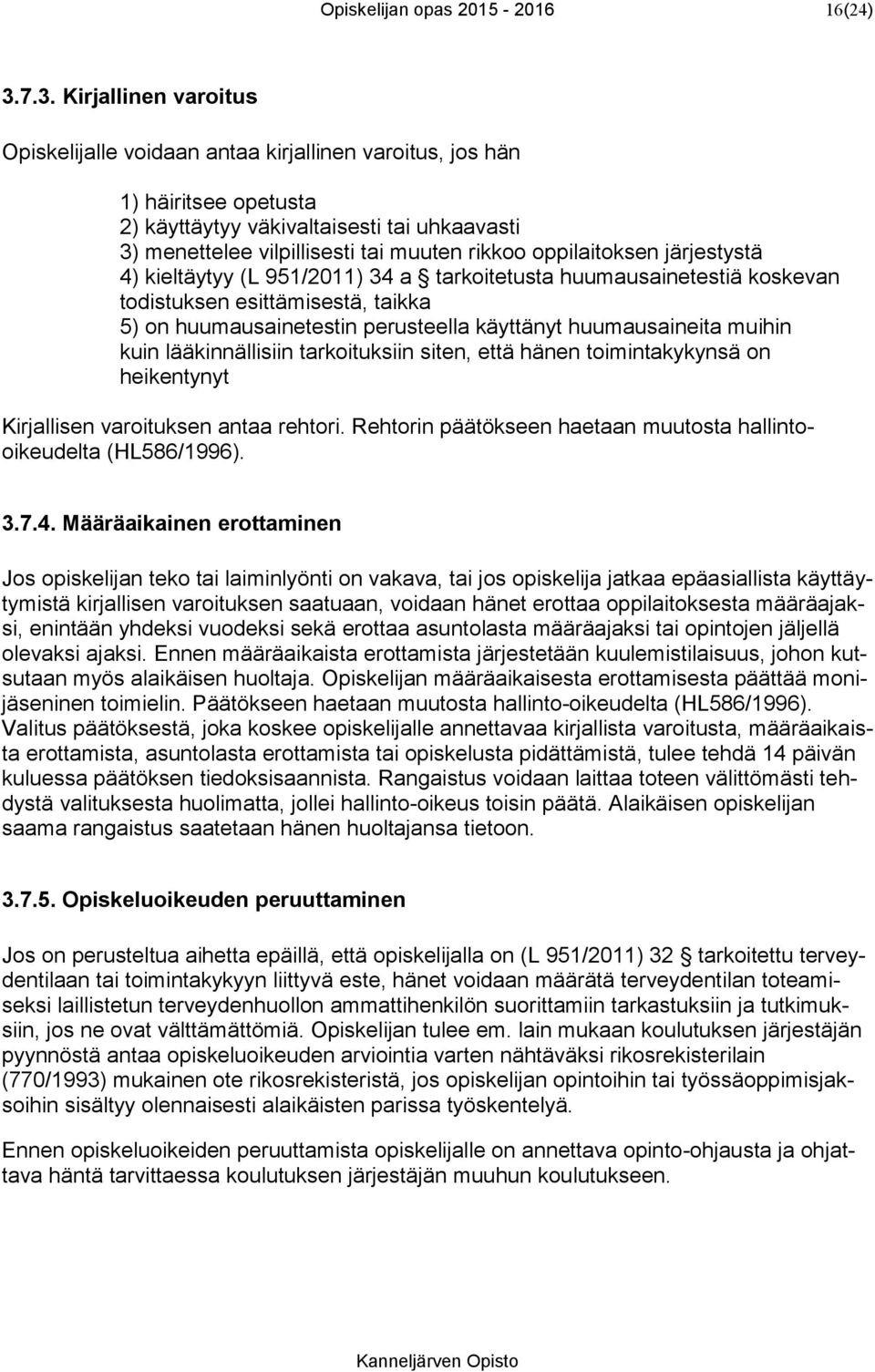 oppilaitoksen järjestystä 4) kieltäytyy (L 951/2011) 34 a tarkoitetusta huumausainetestiä koskevan todistuksen esittämisestä, taikka 5) on huumausainetestin perusteella käyttänyt huumausaineita