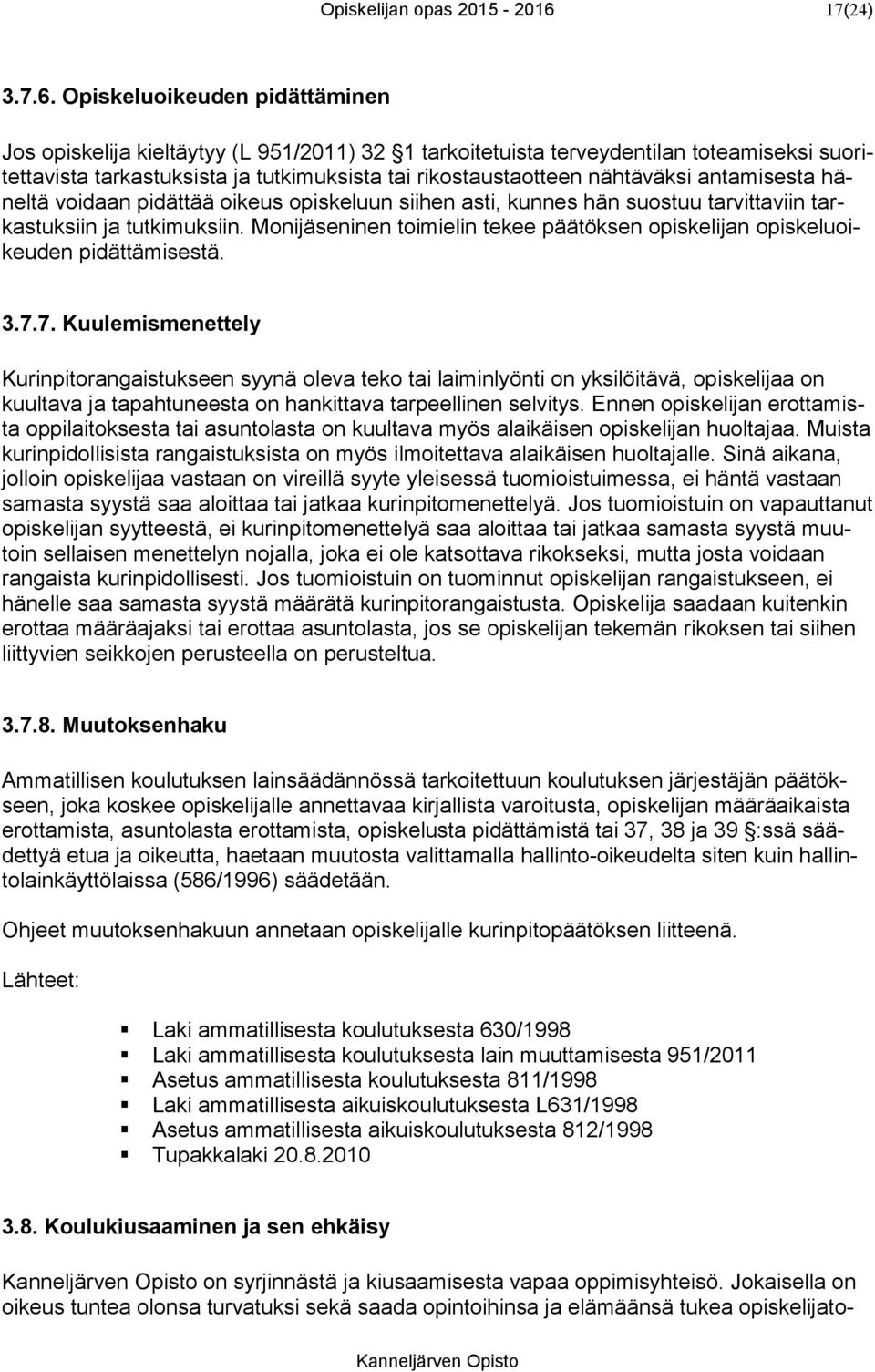 Opiskeluoikeuden pidättäminen Jos opiskelija kieltäytyy (L 951/2011) 32 1 tarkoitetuista terveydentilan toteamiseksi suoritettavista tarkastuksista ja tutkimuksista tai rikostaustaotteen nähtäväksi