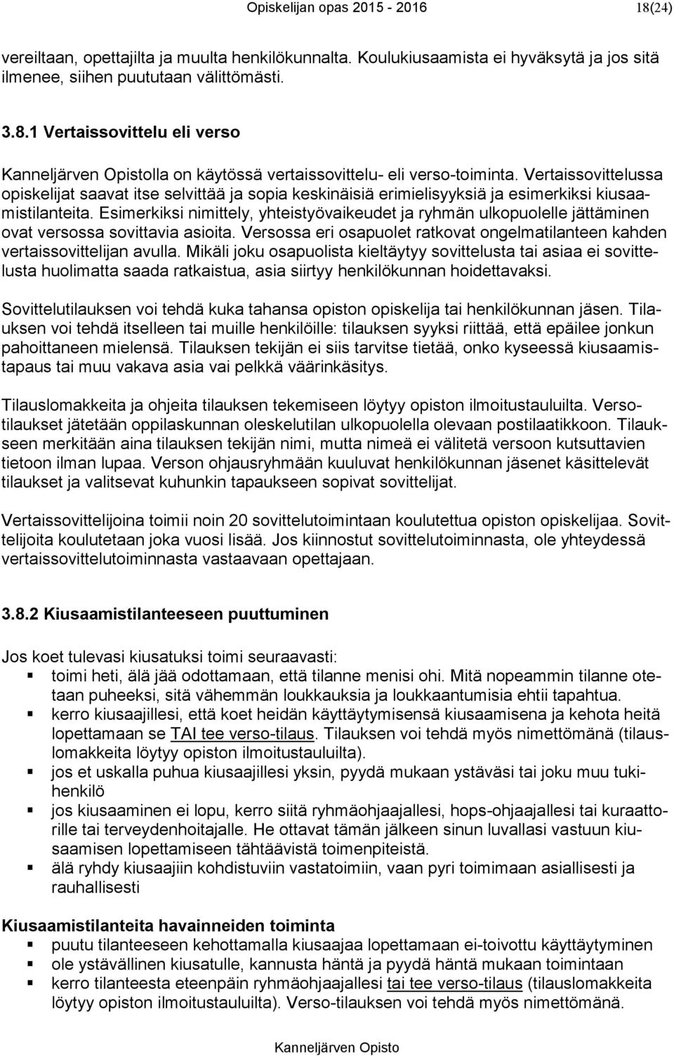 Esimerkiksi nimittely, yhteistyövaikeudet ja ryhmän ulkopuolelle jättäminen ovat versossa sovittavia asioita. Versossa eri osapuolet ratkovat ongelmatilanteen kahden vertaissovittelijan avulla.