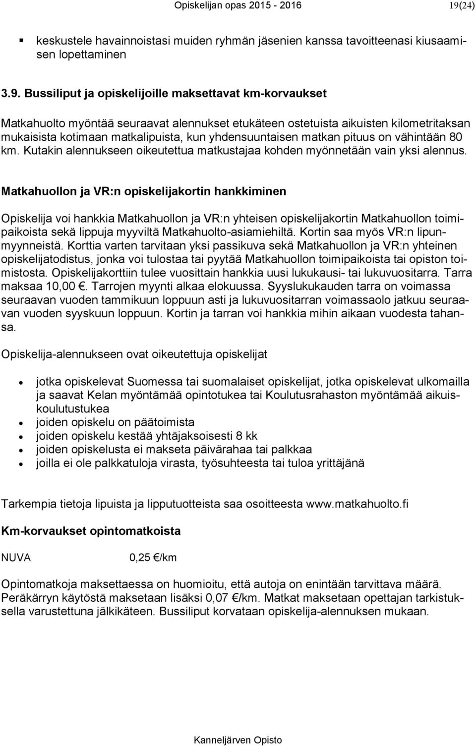 Bussiliput ja opiskelijoille maksettavat km-korvaukset Matkahuolto myöntää seuraavat alennukset etukäteen ostetuista aikuisten kilometritaksan mukaisista kotimaan matkalipuista, kun yhdensuuntaisen