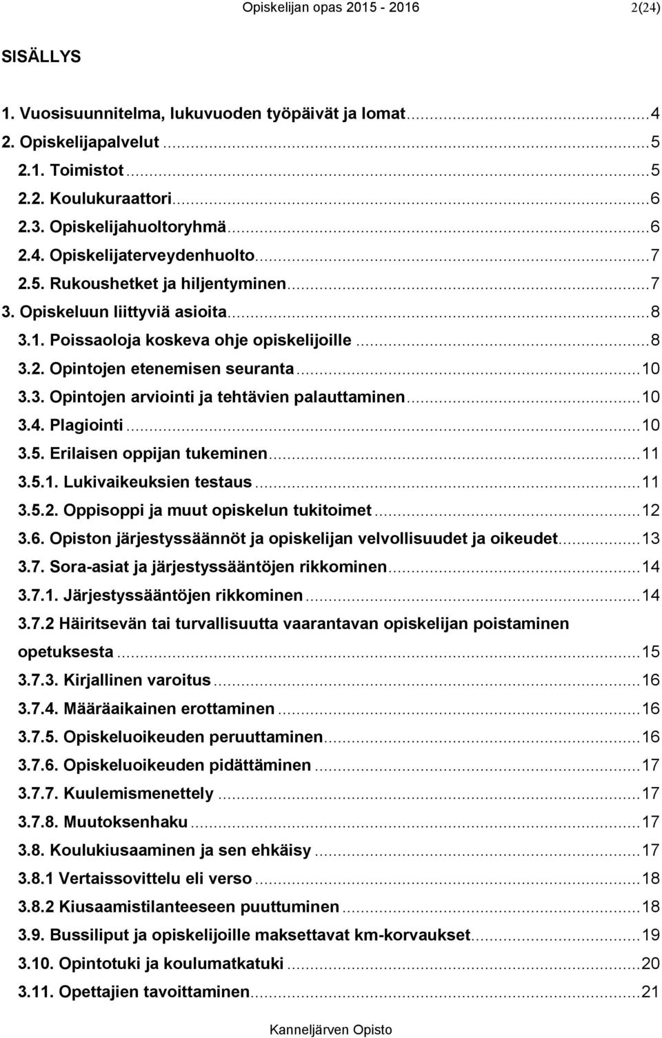 .. 10 3.3. Opintojen arviointi ja tehtävien palauttaminen... 10 3.4. Plagiointi... 10 3.5. Erilaisen oppijan tukeminen... 11 3.5.1. Lukivaikeuksien testaus... 11 3.5.2.