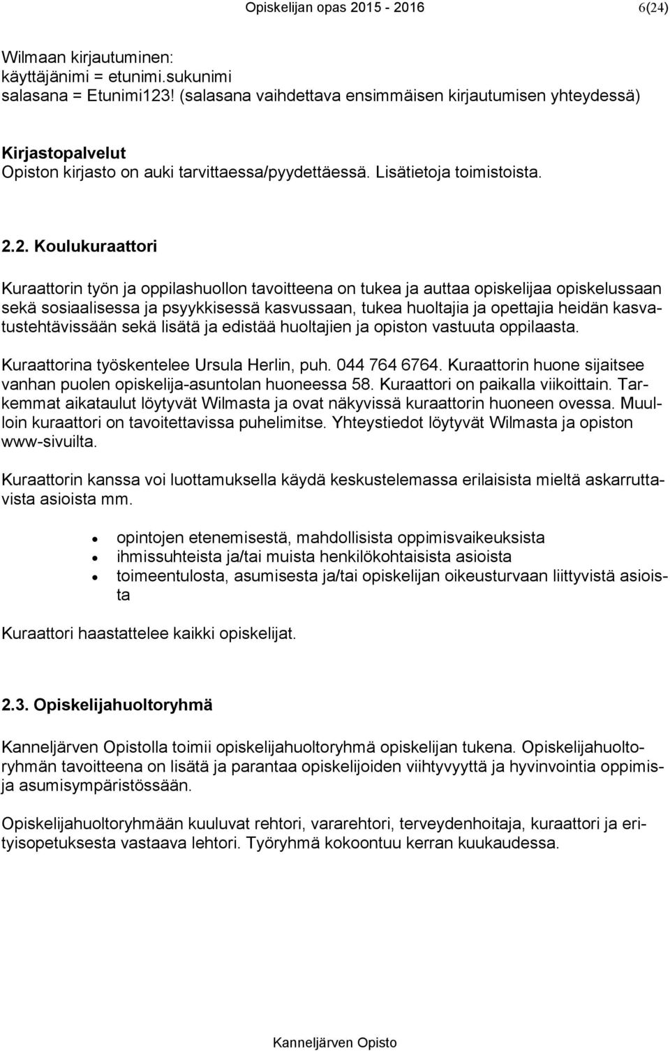 2. Koulukuraattori Kuraattorin työn ja oppilashuollon tavoitteena on tukea ja auttaa opiskelijaa opiskelussaan sekä sosiaalisessa ja psyykkisessä kasvussaan, tukea huoltajia ja opettajia heidän