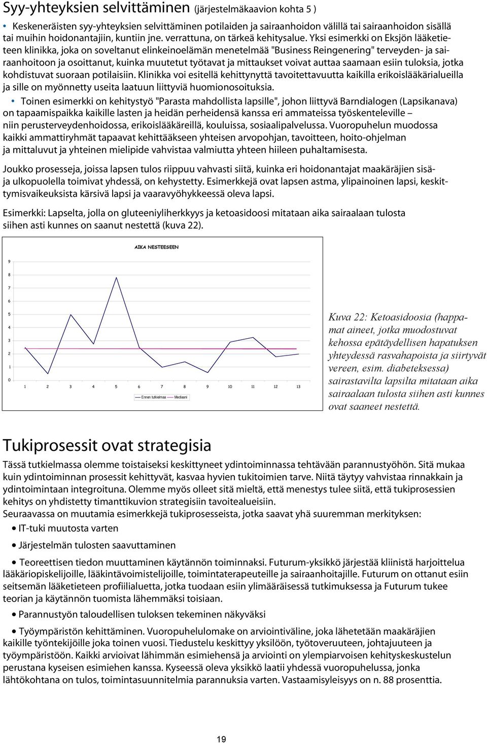 Yksi esimerkki on Eksjön lääketieteen klinikka, joka on soveltanut elinkeinoelämän menetelmää "Business Reingenering" terveyden- ja sairaanhoitoon ja osoittanut, kuinka muutetut työtavat ja