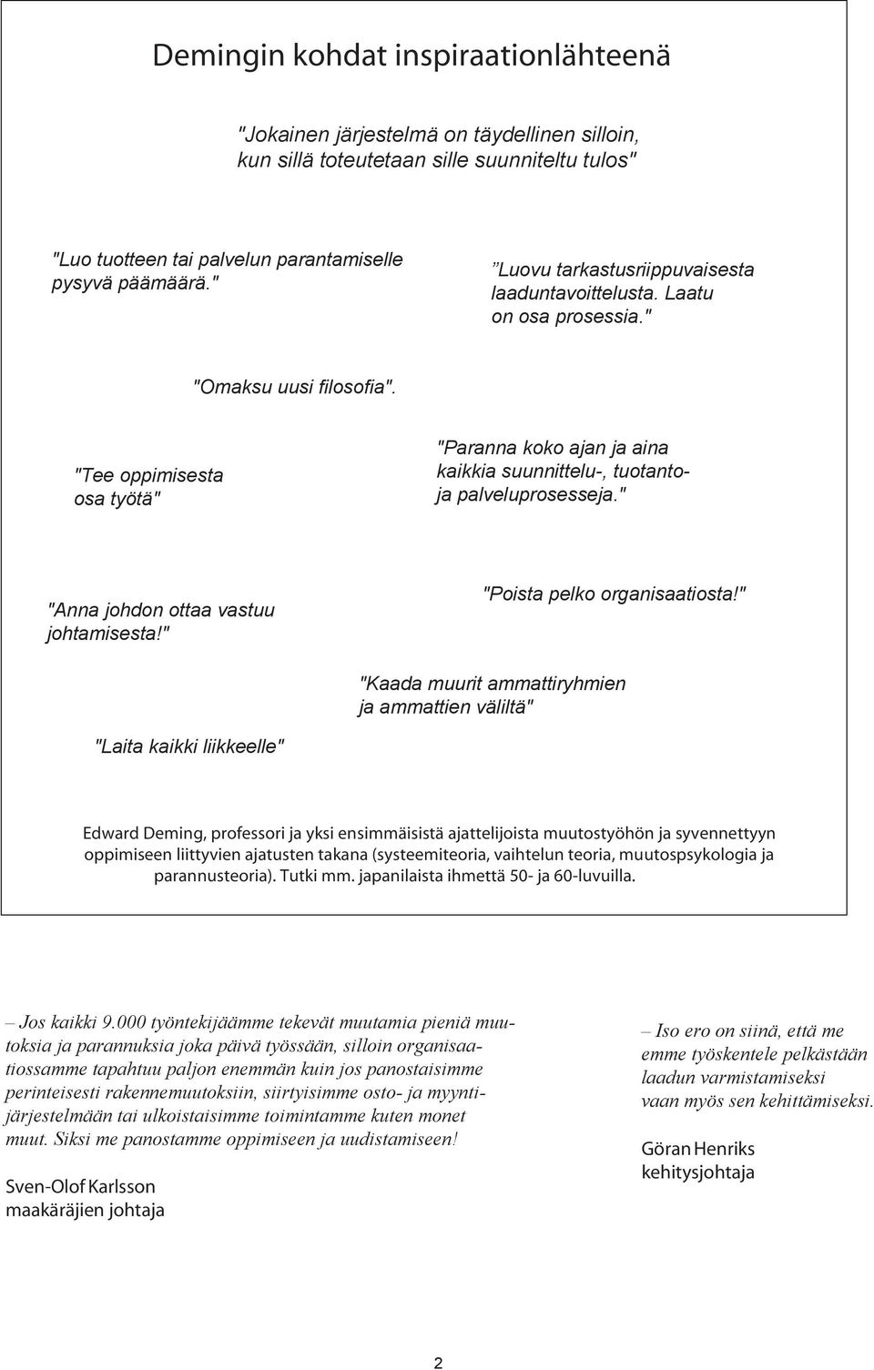 "Tee oppimisesta osa työtä" "aranna koko ajan ja aina kaikkia suunnittelu-, tuotantoja palveluprosesseja." "Anna johdon ottaa vastuu johtamisesta!" "oista pelko organisaatiosta!