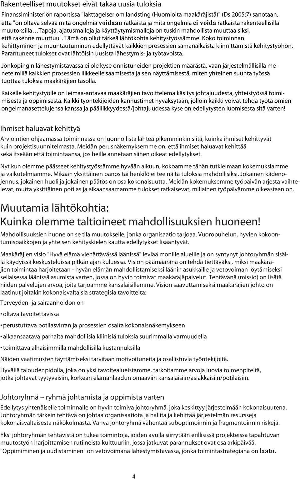 Tämä on ollut tärkeä lähtökohta kehitystyössämme! Koko toiminnan kehittyminen ja muuntautuminen edellyttävät kaikkien prosessien samanaikaista kiinnittämistä kehitystyöhön.