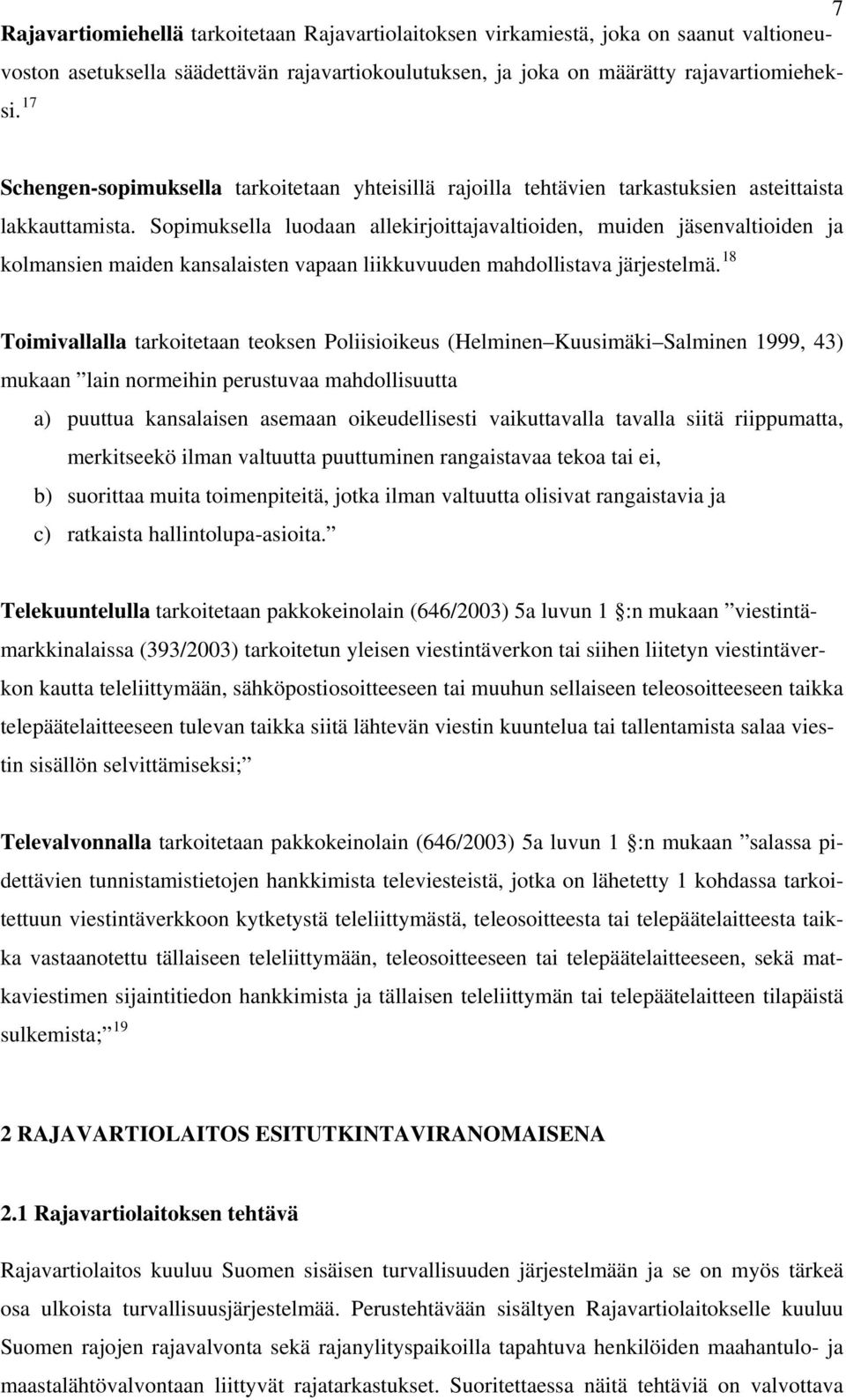 Sopimuksella luodaan allekirjoittajavaltioiden, muiden jäsenvaltioiden ja kolmansien maiden kansalaisten vapaan liikkuvuuden mahdollistava järjestelmä.